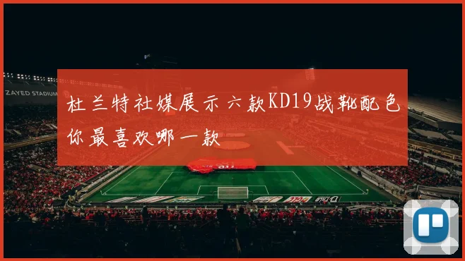 杜兰特社媒展示六款KD19战靴配色你最喜欢哪一款