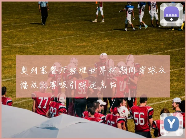 奥利塞餐厅经理世界杯期间穿球衣播放比赛吸引球迷光临