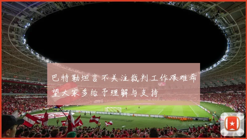 巴特勒坦言不关注裁判工作艰难希望大家多给予理解与支持